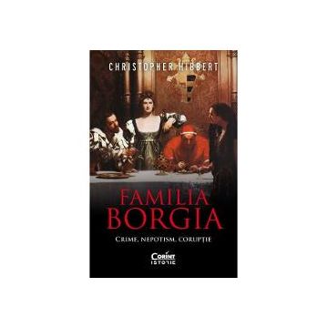 Familia Borgia. Crime, nepotism, coruptie ed. II