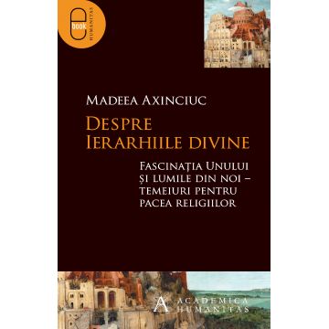 Despre ierarhiile divine. Fascinatia Unului si lumile din noi ( epub )