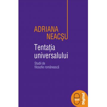 Tentatia universalului. Studii de filosofie romaneasca ( ebook )