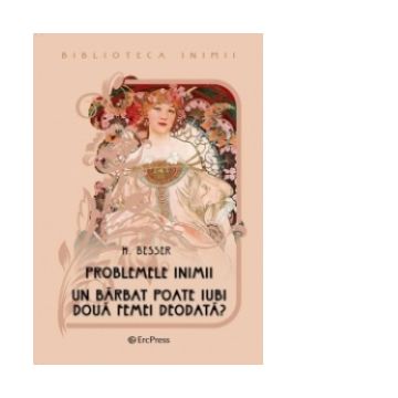 Problemele inimii. Un barbat poate iubi doua femei deodata? (Biblioteca inimii Nr.1)