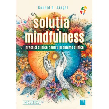 Soluţia mindfulness. Practici zilnice pentru probleme zilnice