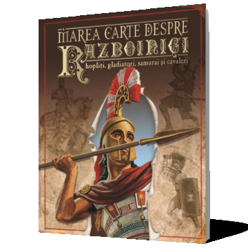 Marea carte despre războinici, hopliţi, gladiatori, samurai şi cavaleri