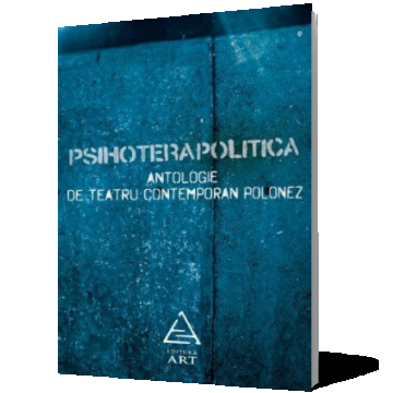 Psihoterapolitica. Antologie de teatru contemporan polonez