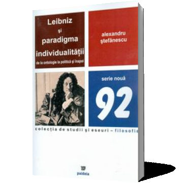 Leibniz si paradigma individualitatii de la ontologie la politica si inapoi