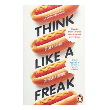 Think Like a Freak: How to Think Smarter about Almost Everything