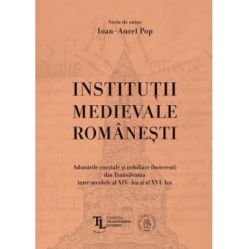 Instituţii medievale româneşti. Adunările cneziale şi nobiliare (boiereşti) din Transilvania între secolele al XIV-lea și al XVI-lea