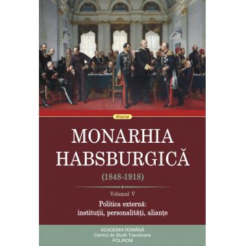 Monarhia Habsburgică (1848-1918) (vol. V): Politica externă: instituții, personalități, alianțe