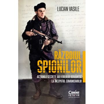 Războiul spionilor. Acțiunile secrete ale exilului românesc la începutul comunismului