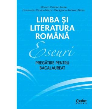 Limba si literatura romana. Eseuri. Pregatire pentru bacalaureat