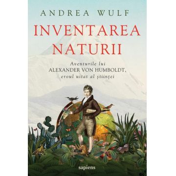 Inventarea naturii. Aventurile lui Alexander von Humboldt, eroul uitat al științei
