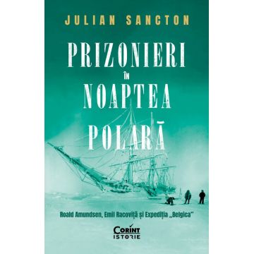 Prizonieri în noaptea polară. Roald Amundsen, Emil Racoviță și Expediția „Belgica”