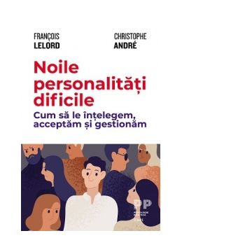 Noile personalitati dificile. Cum sa le intelegem, acceptam si gestionam