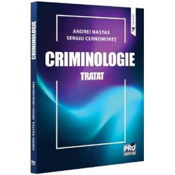 Criminologie. Tratat - Andrei Nastas , Sergiu Cernomoret