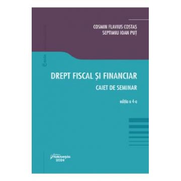 Drept fiscal si financiar. Caiet de seminar Ed.4 - Cosmin Flavius Costas, Septimiu Ioan Put