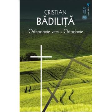Orthodoxie versus Ortodoxie - Cristian Badilita