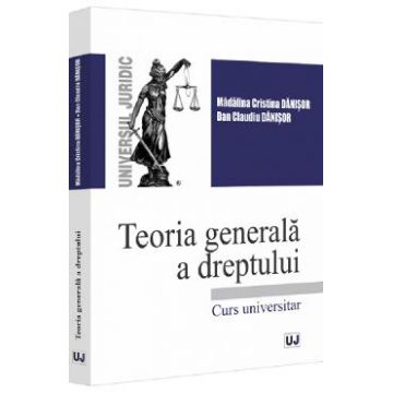 Teoria generala a dreptului. Curs universitar - Madalina-Cristina Danisor, Dan Claudiu Danisor