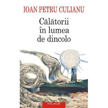 Calatorii in lumea de dincolo - Ioan Petru Culianu