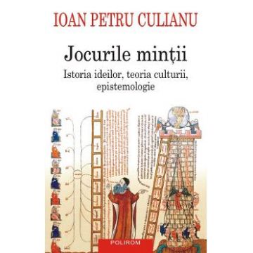 Jocurile mintii. Istoria ideilor, teoria culturii, epistemologie - Ioan Petru Culianu
