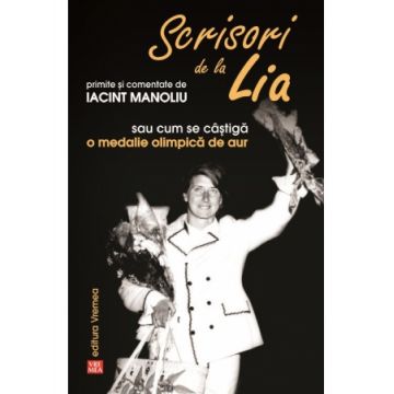 Scrisori de la Lia primite si comentate de Iacint Manoliu sau cum se castiga o medalie olimpica de aur