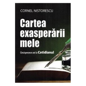 Cartea exasperarii mele - Cornel Nistorescu