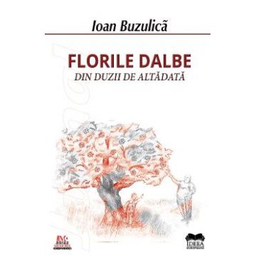 Florile dalbe din duzii de altadata - Ioan Buzulica