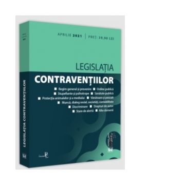 Legislatia contraventiilor: aprilie 2021. Editie tiparita pe hartie alba