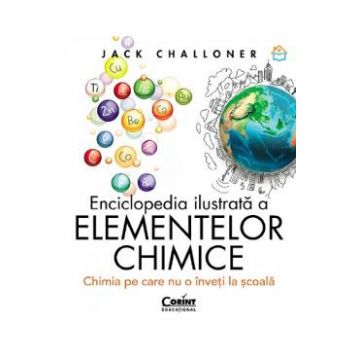 Enciclopedia ilustrata a elementelor chimice - Jack Challoner