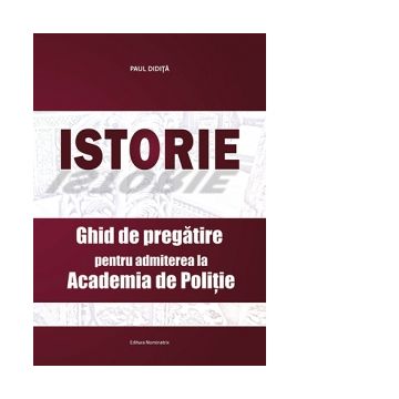 Istorie - Ghid de pregatire pentru admiterea la Academia de Politie