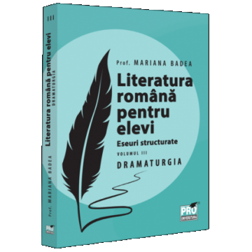 Literatura romana pentru elevi. Eseuri structurate (vol. III): dramaturgia