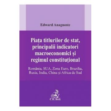 Piata titlurilor de stat, principalii indicatori macroeconomici si regimul constitutional. Romania, SUA, Zona Euro, Brazilia, Rusia, India, China si Africa de Sud - Edward Anagnoste