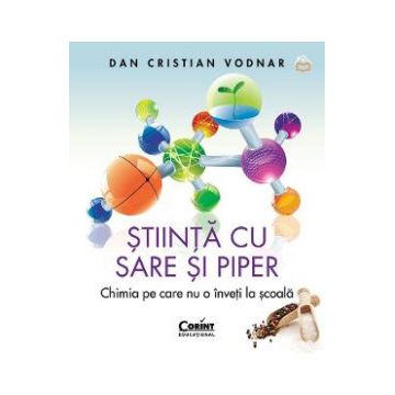 Stiinta cu sare si piper. Chimia pe care nu o inveti la scoala - Dan Cristian Vodnar