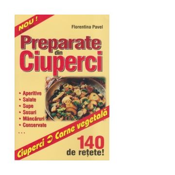 Preparatele din ciuperci - ciupercile si sanatatea - (140 de retete)