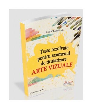 Teste rezolvate pentru examenul de titularizare. Arte vizuale