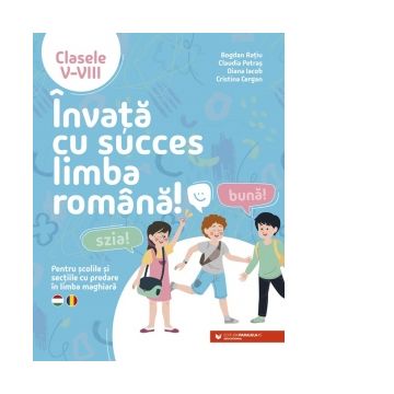 Invata cu succes limba romana! Pentru scolile si sectiile cu predare in limba maghiara. Clasele V-VIII