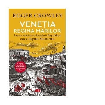 Venetia. Regina marilor. Istoria maririi si decaderii Republicii care a stapanit Mediterana