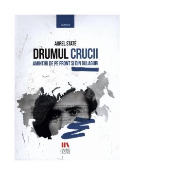 Drumul crucii. Amintiri de pe front si din gulaguri