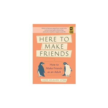 Here to Make Friends: How to Make Friends as an Adult: Advice to Help You Expand Your Social Circle, Nurture Meaningful Relationships, and Build a Healthier, Happier Social Life