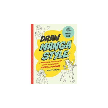 Draw Manga Style : A Beginner's Step-By-Step Guide for Drawing Anime and Manga - 62 Lessons