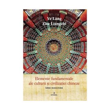 Elemente fundamentale ale culturii si civilizatiei chineze. Editie monocroma