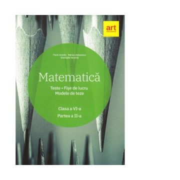 Matematica. Clasa a VI-a. Partea a II-a. Teste. Fise de lucru. Modele de teze