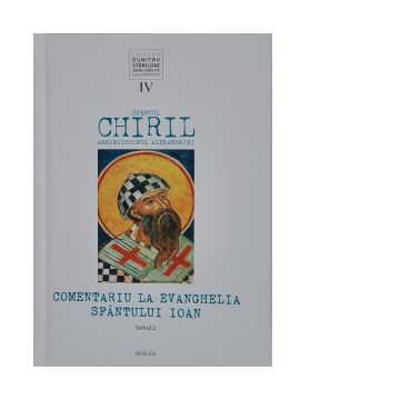 Sfantul Chiril, Arhiepiscopul Alexandriei. Comentariu la Evanghelia Sfantului Ioan, volumul IV, tomul 2