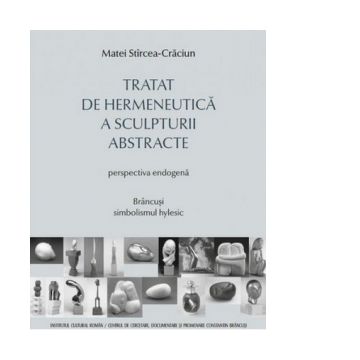 Tratat de hermeneutica a sculpturii abstracte. Perspectia endogena. Brancusi - simbolismul hylesic