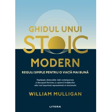 Ghidul unui stoic modern. Reguli simple pentru o viata mai buna