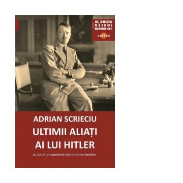 Ultimii aliati ai lui Hitler. Cu doua documente diplomatice inedite