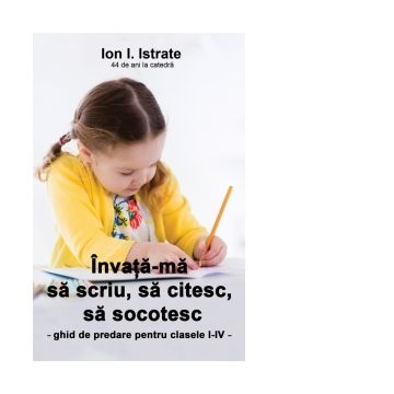 Invata-ma sa scriu, sa citesc, sa socotesc. Ghid de predare pentru clasele I-IV