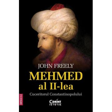 Mehmed al II-lea. Cuceritorul Constantinopolului