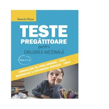 Teste pregatitoare pentru Evaluarea Nationala clasa a II-a. Comunicare in limba romana PIRLS si matematica si explorarea mediului TIMSS