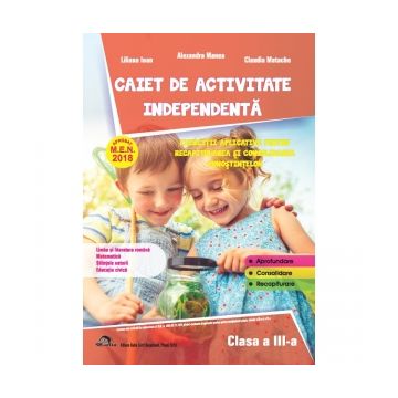 Caiet de activitate independenta. Limba si literatura romana. Matematica. Stiintele naturii. Educatie civica. Exercitii aplicative pentru recapitularea si consolidarea cunostiintelor pentru clasa a III-a