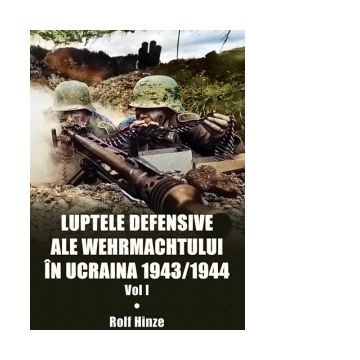 Luptele defensive ale Wehrmachtului in Ucraina 1943/1944. Volumul 1