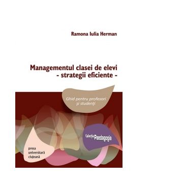 Managementul clasei de elevi - strategii eficiente. Ghid pentru profesori si studenti